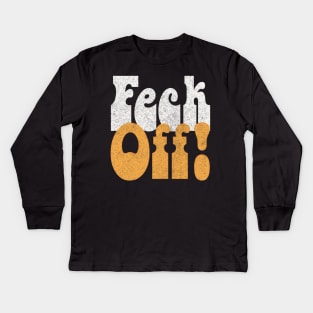 Feck Off! Retro Styled Irish Sayings Gift Kids Long Sleeve T-Shirt